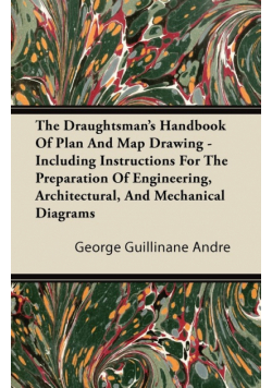 The Draughtsman's Handbook of Plan and Map Drawing - Including Instructions for the Preparation of Engineering, Architectural, and Mechanical Diagrams