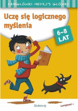 Łamigłówki mądrej główki.Uczę się logicz. myślenia