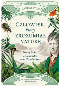 Człowiek, który zrozumiał naturę. Nowy świat Aleksandra von Humboldta