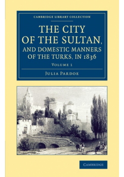 The City of the Sultan, and Domestic Manners of the Turks, in 1836