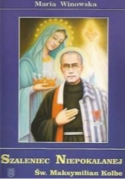 Szaleniec Niepokalanej św Maksymilian Maria Kolbe