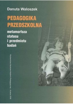 Pedagogika przedszkolna Metamorfoza statusu i przedmiotu badań