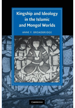 Kingship and Ideology in the Islamic and Mongol Worlds