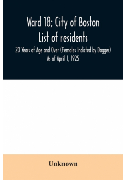 Ward 18; City of Boston; List of residents; 20 Years of Age and Over (Females Indicted by Dagger) As of April 1, 1925