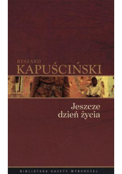 Ryszard Kapuściński T.08 - Jeszcze dzień życia