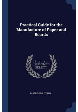 Practical Guide for the Manufacture of Paper and Boards