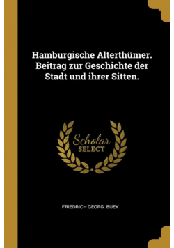 Hamburgische Alterthümer. Beitrag zur Geschichte der Stadt und ihrer Sitten.