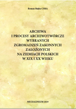 Archiwa i procesy archiwotwórcze wybranych zgromadzeń zakonnych