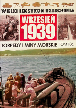 Wielki leksykon uzbrojenia wrzesień 1939 Tom 106 Torpedy i miny morskie