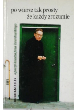 Po wiersz tak prosty, że każdy zrozumie: o poezji księdza Jana Twardowskiego