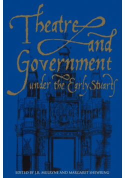 Theatre and Government Under the Early Stuarts