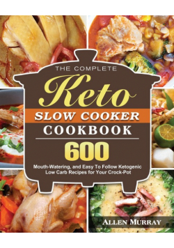 The Complete Keto Slow Cooker Cookbook