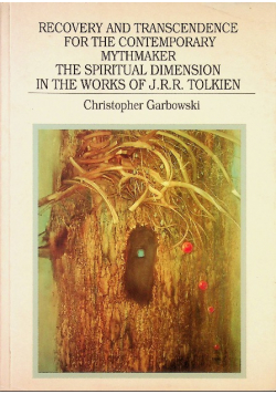 Recovery and transcendence for the contemporary Mythmaker the spiritual dimension in the works of J R R Tolkien