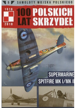 Samoloty wojska polskiego 100 Lat Polskich Skrzydeł Tom 9 Supermarine Spitfire MK I/MK II