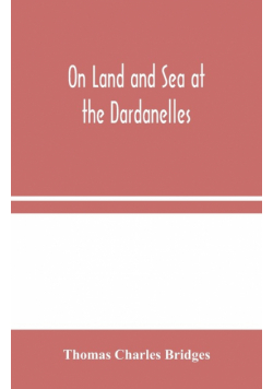 On Land and Sea at the Dardanelles