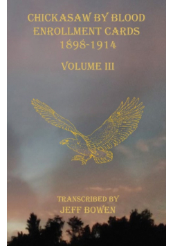 Chickasaw By Blood Enrollment Cards 1898-1914 Volume III
