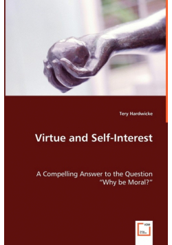 Virtue and Self-Interest - A Compelling Answer to the Question "Why be Moral?"