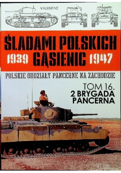 Śladami Polskich Gąsienic 1939 - 1947 Tom 16 2 Brygada Pancerna