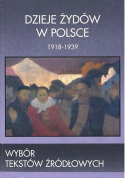 Dzieje Żydów w Polsce 1918 - 1939 wybór tekstów źródłowych