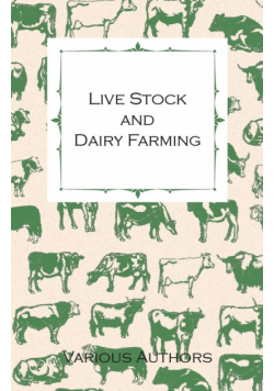 Live Stock and Dairy Farming - A Non-Technical Manual for the Successful Breeding, Care and Management of Farm Animals, the Dairy Herd, and the Essentials of Dairy Production