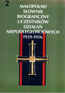 Małopolski Słownik Biograficzny Uczestników Działań Niepodległościowych 1939 1956 Tom 2