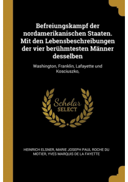 Befreiungskampf der nordamerikanischen Staaten. Mit den Lebensbeschreibungen der vier berühmtesten Männer desselben
