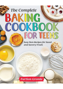 The Complete Baking Cookbook for Teens