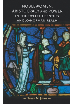 Noblewomen, aristocracy and power in the twelfth-century Anglo-Norman realm