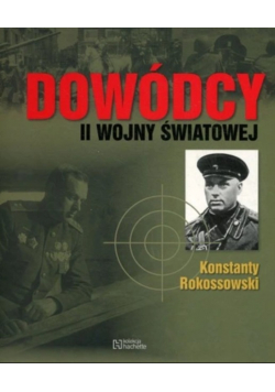 Dowódcy II wojny światowej Tom 11 Konstanty Rokossowski
