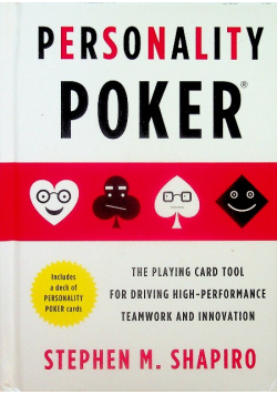 Personality Poker The Playing Card Tool for Driving High - Performance Teamwork and Innovation
