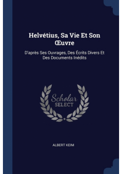 Helvétius, Sa Vie Et Son Œuvre
