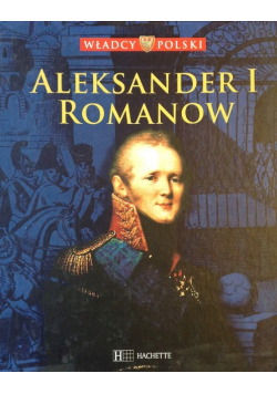 Władcy Polski tom 48 Aleksander I romanow
