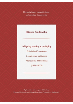 Między nauką a polityką. Działalność naukowa i społeczno-polityczna Aleksandra Hilferdinga (1831-187