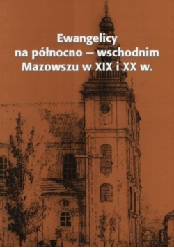 Ewamgelicy na północno wschodnim Mazowszu w XIX i XX w