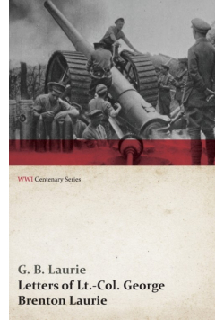 Letters of LT.-Col. George Brenton Laurie (WWI Centenary Series)