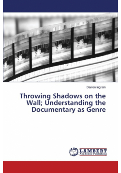 Throwing Shadows on the Wall; Understanding the Documentary as Genre