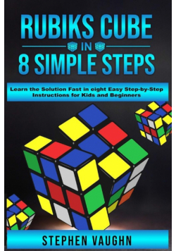Rubiks Cube In 8 Simple Steps - Learn The Solution Fast In Eight Easy Step-By-Step Instructions For Kids And Beginners
