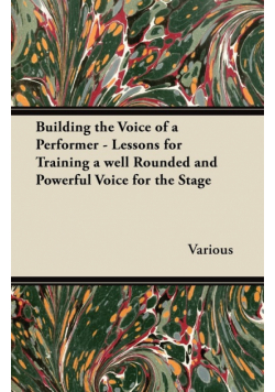 Building the Voice of a Performer - Lessons for Training a Well Rounded and Powerful Voice for the Stage