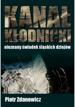 Kanał Kłodnicki - nieznany świadek śląskich...