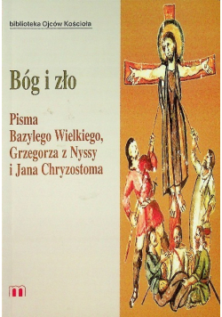 Bóg i zło Pisma Bazylego Wielkiego Grzegorza z Nyssy i Jana Chryzostoma