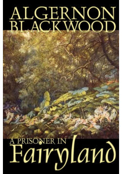 A Prisoner in Fairyland by Algernon Blackwood, Fiction, Fantasy, Mystery & Detective