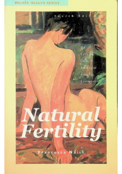 Natural Fertility The Complete Guide to Avoiding or Achieving Conception