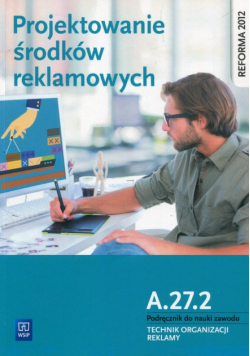 Projektowanie środków reklamowych A.27.2 Podręcznik do nauki zawodu Technik organizacji reklamy