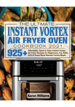 The Ultimate Instant Vortex Air Fryer Oven Cookbook 2021