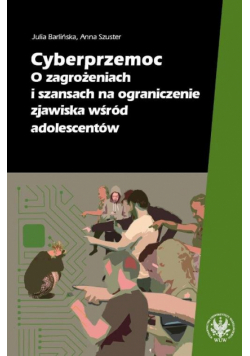 Cyberprzemoc. O zagrożeniach i szansach na ograniczanie zjawiska wśród adolescentów