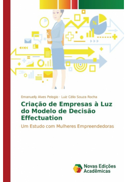 Criação de Empresas à Luz do Modelo de Decisão Effectuation