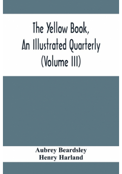 The Yellow Book, An Illustrated Quarterly (Volume Iii)