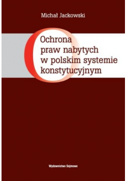 Ochrona praw nabytych w polskim systemie konstytucyjnym