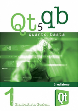 Qt 5 Quanto Basta. La guida all'uso della libreria grafica Qt 5, in italiano