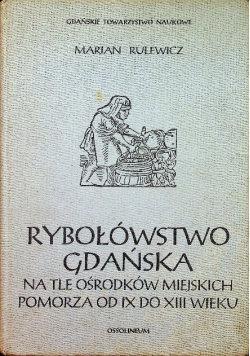 Rybołówstwo Gdańska na tle ośrodkow miejskich pomorza od IX do XIII wieku